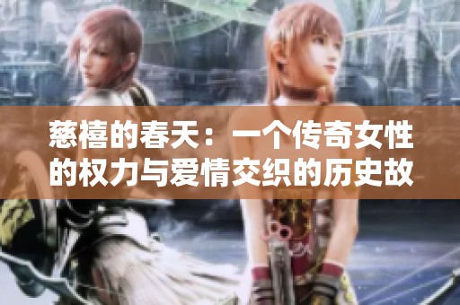慈禧的春天：一個(gè)傳奇女性的權(quán)力與愛情交織的歷史故事