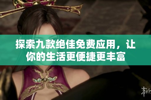 探索九款絕佳免費(fèi)應(yīng)用，讓你的生活更便捷更豐富