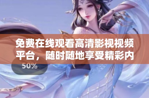 免費(fèi)在線觀看高清影視視頻平臺(tái)，隨時(shí)隨地享受精彩內(nèi)容的樂(lè)趣