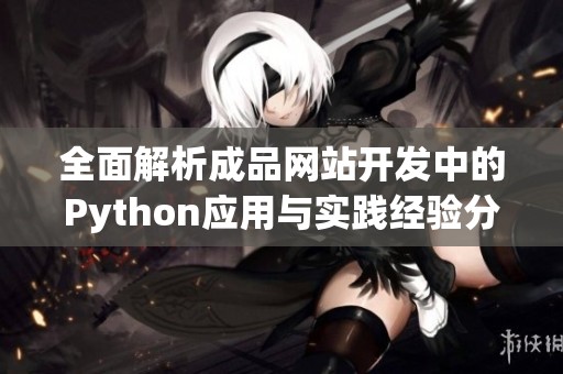 全面解析成品網(wǎng)站開發(fā)中的Python應用與實踐經(jīng)驗分享