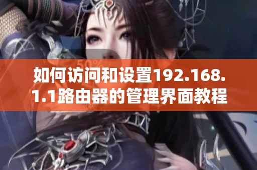 如何訪問和設置192.168.1.1路由器的管理界面教程