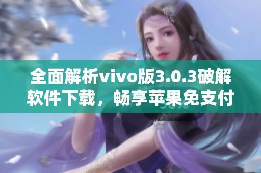 全面解析vivo版3.0.3破解軟件下載，暢享蘋果免支付體驗(yàn)