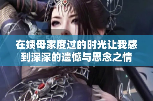 在姨母家度過(guò)的時(shí)光讓我感到深深的遺憾與思念之情