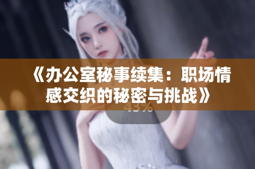 《辦公室秘事續(xù)集：職場(chǎng)情感交織的秘密與挑戰(zhàn)》