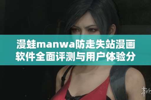 漫蛙manwa防走失站漫畫軟件全面評(píng)測與用戶體驗(yàn)分享