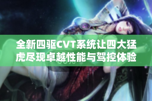 全新四驅(qū)CVT系統(tǒng)讓四大猛虎盡現(xiàn)卓越性能與駕控體驗