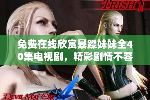 免費在線欣賞暴躁妹妹全40集電視劇，精彩劇情不容錯過