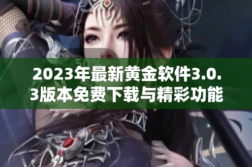 2023年最新黃金軟件3.0.3版本免費(fèi)下載與精彩功能全面解析