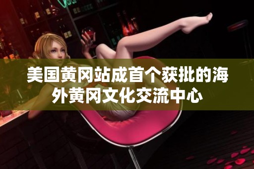 美國黃岡站成首個獲批的海外黃岡文化交流中心