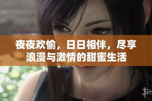 夜夜歡愉，日日相伴，盡享浪漫與激情的甜蜜生活