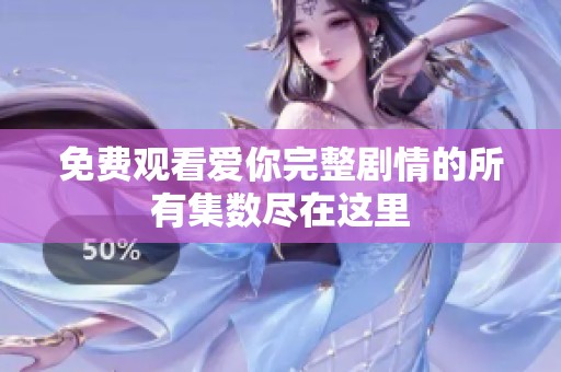 免費觀看愛你完整劇情的所有集數(shù)盡在這里