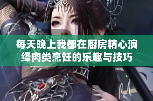 每天晚上我都在廚房精心演繹肉類烹飪的樂趣與技巧