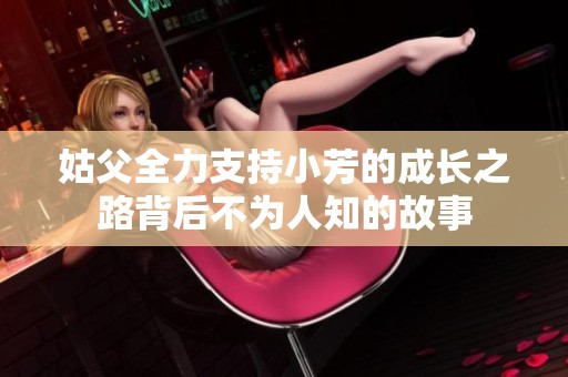 姑父全力支持小芳的成長之路背后不為人知的故事