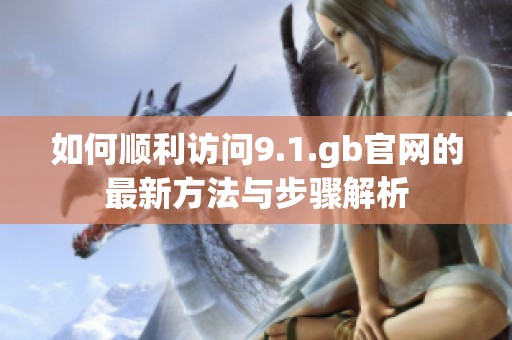 如何順利訪問9.1.gb官網的最新方法與步驟解析