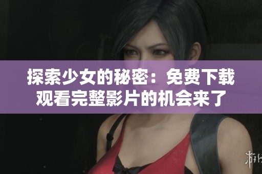探索少女的秘密：免費下載觀看完整影片的機會來了