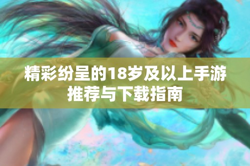 精彩紛呈的18歲及以上手游推薦與下載指南