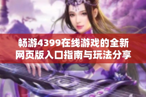 暢游4399在線游戲的全新網(wǎng)頁版入口指南與玩法分享