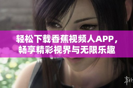 輕松下載香蕉視頻人APP，暢享精彩視界與無限樂趣