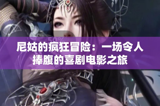 尼姑的瘋狂冒險(xiǎn)：一場令人捧腹的喜劇電影之旅