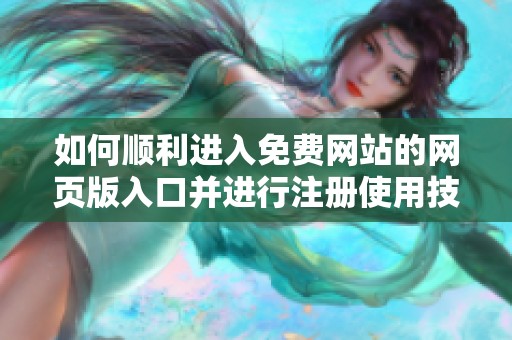 如何順利進入免費網(wǎng)站的網(wǎng)頁版入口并進行注冊使用技巧詳解