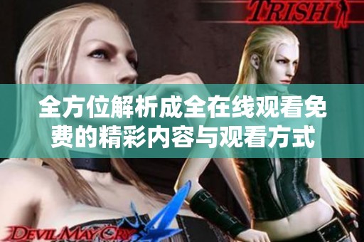 全方位解析成全在線(xiàn)觀看免費(fèi)的精彩內(nèi)容與觀看方式