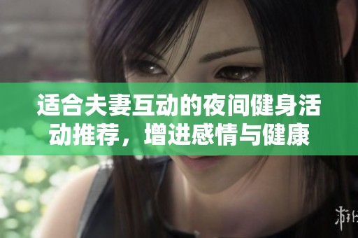 適合夫妻互動的夜間健身活動推薦，增進感情與健康