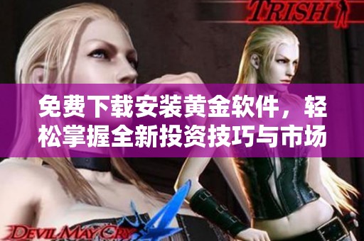 免費下載安裝黃金軟件，輕松掌握全新投資技巧與市場動態(tài)