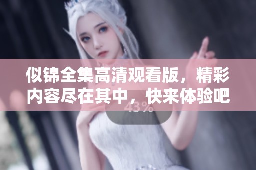 似錦全集高清觀看版，精彩內(nèi)容盡在其中，快來體驗(yàn)吧！