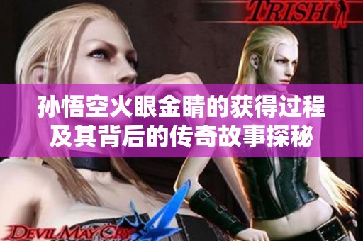 孫悟空火眼金睛的獲得過程及其背后的傳奇故事探秘
