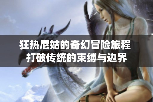 狂熱尼姑的奇幻冒險(xiǎn)旅程 打破傳統(tǒng)的束縛與邊界