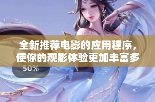 全新推薦電影的應(yīng)用程序，使你的觀影體驗(yàn)更加豐富多彩