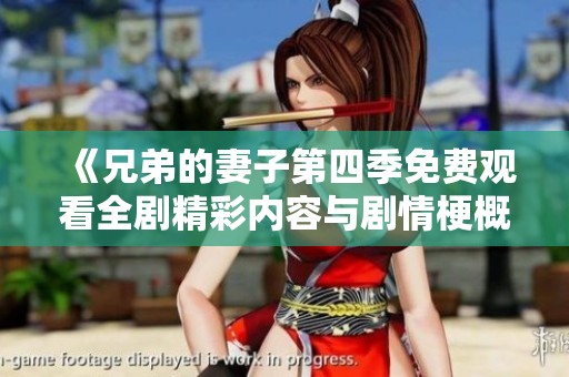 《兄弟的妻子第四季免費(fèi)觀看全劇精彩內(nèi)容與劇情梗概》
