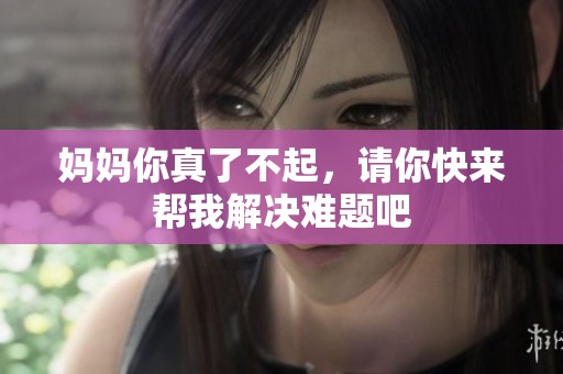 媽媽你真了不起，請你快來幫我解決難題吧