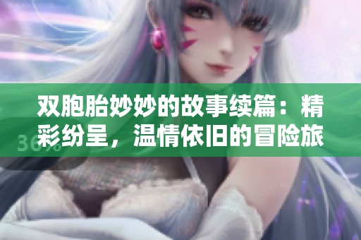 雙胞胎妙妙的故事續(xù)篇：精彩紛呈，溫情依舊的冒險旅程