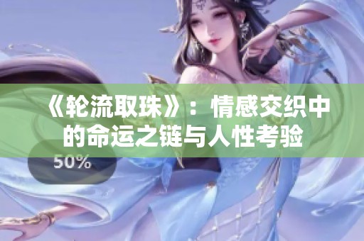 《輪流取珠》：情感交織中的命運(yùn)之鏈與人性考驗(yàn)