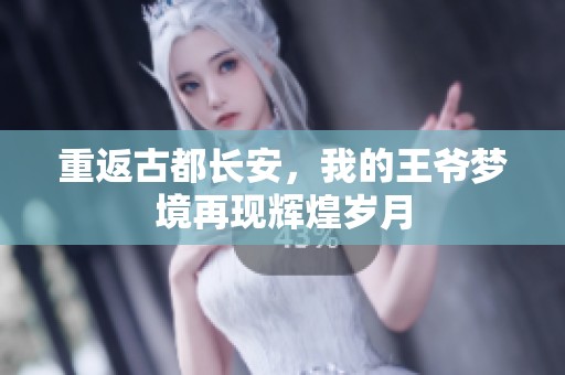 重返古都長安，我的王爺夢境再現(xiàn)輝煌歲月