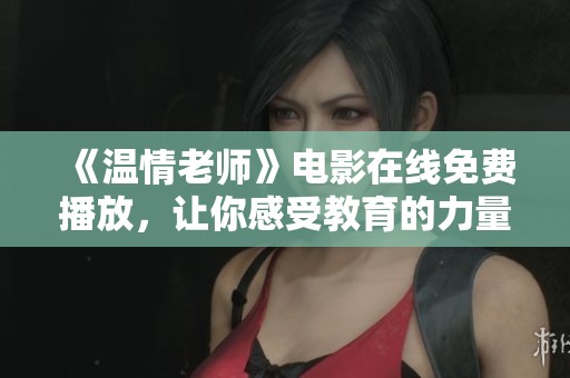 《溫情老師》電影在線免費(fèi)播放，讓你感受教育的力量與愛心