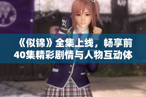 《似錦》全集上線，暢享前40集精彩劇情與人物互動(dòng)體驗(yàn)