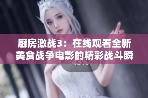 廚房激戰(zhàn)3：在線觀看全新美食戰(zhàn)爭電影的精彩戰(zhàn)斗瞬間