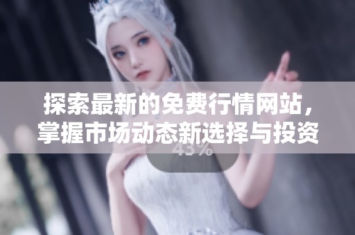 探索最新的免費(fèi)行情網(wǎng)站，掌握市場(chǎng)動(dòng)態(tài)新選擇與投資機(jī)遇