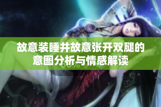 故意裝睡并故意張開(kāi)雙腿的意圖分析與情感解讀