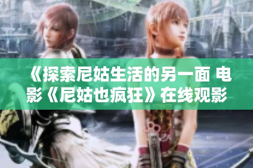 《探索尼姑生活的另一面 電影《尼姑也瘋狂》在線觀影體驗(yàn)》