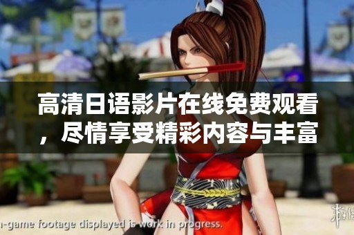 高清日語影片在線免費觀看，盡情享受精彩內(nèi)容與豐富選擇