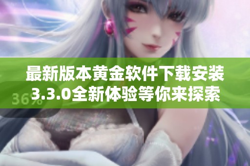 最新版本黃金軟件下載安裝3.3.0全新體驗(yàn)等你來探索