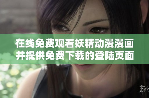 在線免費(fèi)觀看妖精動漫漫畫并提供免費(fèi)下載的登陸頁面介紹