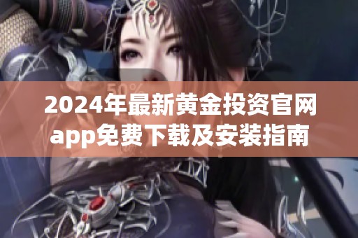 2024年最新黃金投資官網(wǎng)app免費(fèi)下載及安裝指南