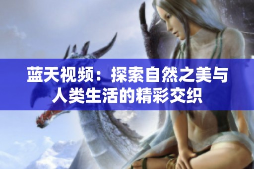 藍天視頻：探索自然之美與人類生活的精彩交織