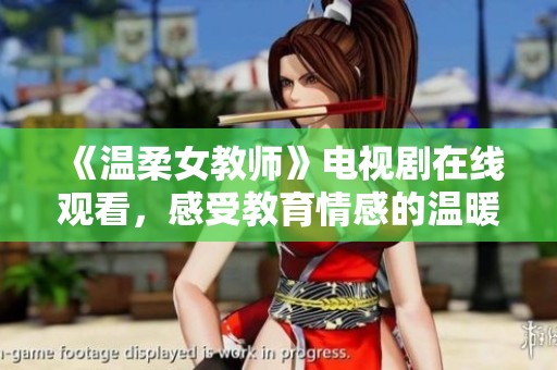 《溫柔女教師》電視劇在線(xiàn)觀看，感受教育情感的溫暖與力量