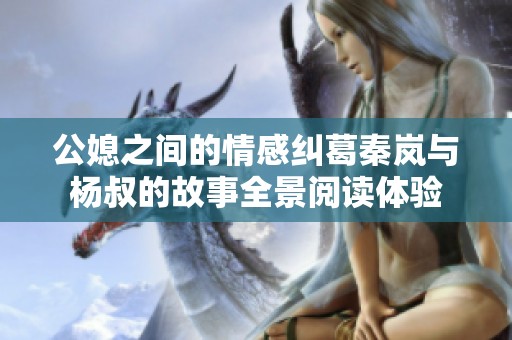 公媳之間的情感糾葛秦嵐與楊叔的故事全景閱讀體驗(yàn)