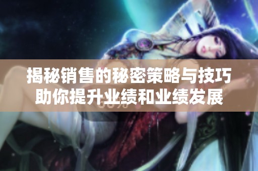 揭秘銷售的秘密策略與技巧助你提升業(yè)績和業(yè)績發(fā)展